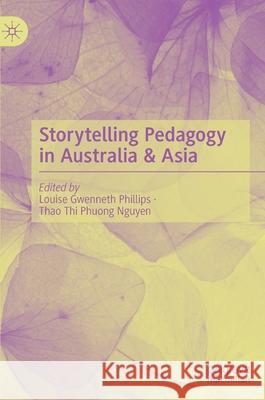 Storytelling Pedagogy in Australia & Asia Louise Gwenneth Phillips Thao Thi Phuong Nguyen 9789811640087