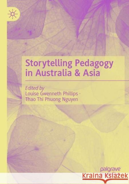 Storytelling Pedagogy in Australia & Asia Louise Gwenneth Phillips Thao Thi Phuong Nguyen 9789811640117