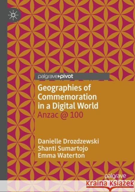 Geographies of Commemoration in a Digital World: Anzac @ 100 Drozdzewski, Danielle 9789811640216