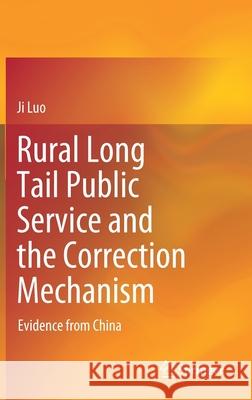 Rural Long Tail Public Service and the Correction Mechanism: Evidence from China Ji Luo 9789811640223 Springer