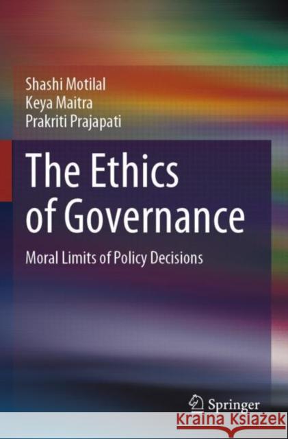The Ethics of Governance: Moral Limits of Policy Decisions Motilal, Shashi 9789811640452