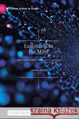 Explosions in the Mind: Composing Psychedelic Sounds and Visualisations Jonathan Weinel 9789811640544 Palgrave MacMillan