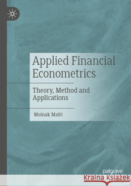 Applied Financial Econometrics: Theory, Method and Applications Moinak Maiti 9789811640629