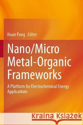 Nano/Micro Metal-Organic Frameworks: A Platform for Electrochemical Energy Applications Pang, Huan 9789811640735 Springer Nature Singapore