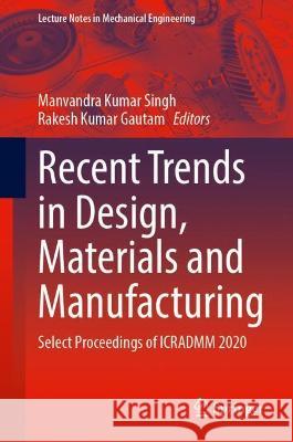 Recent Trends in Design, Materials and Manufacturing: Selected Proceedings of Icradmm 2020 Singh, Manvandra Kumar 9789811640827 Springer