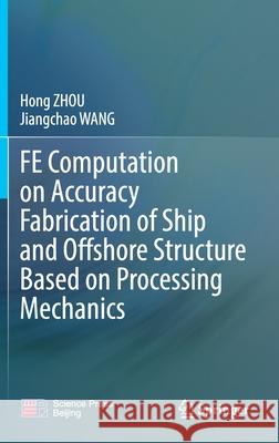 Fe Computation on Accuracy Fabrication of Ship and Offshore Structure Based on Processing Mechanics Zhou Hong Wang Jiangchao 9789811640865 Springer