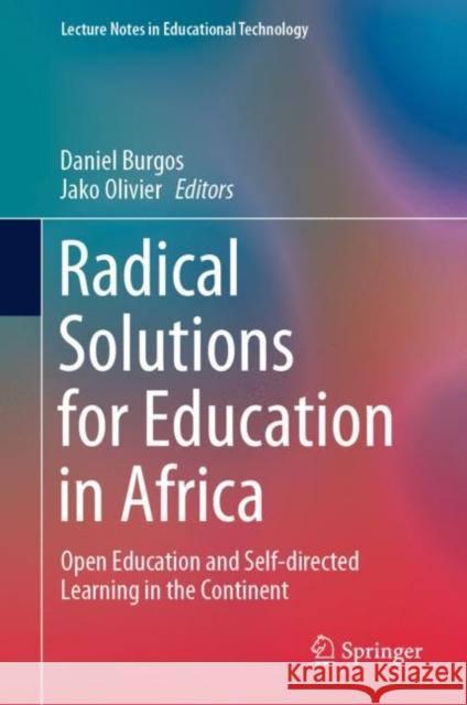 Radical Solutions for Education in Africa: Open Education and Self-Directed Learning in the Continent Daniel Burgos Jako Olivier 9789811640988 Springer