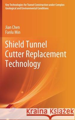 Shield Tunnel Cutter Replacement Technology Jian Chen Fanlu Min 9789811641060 Springer