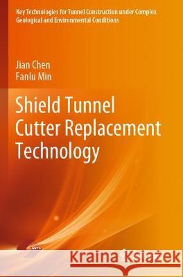 Shield Tunnel Cutter Replacement Technology Jian Chen, Fanlu Min 9789811641091 Springer Nature Singapore