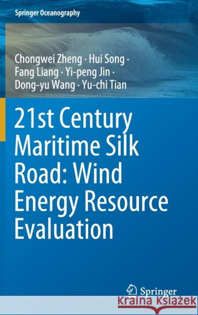 21st Century Maritime Silk Road: Wind Energy Resource Evaluation Chongwei Zheng Hui Song Fang Liang 9789811641107