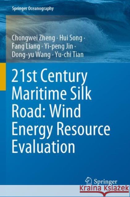 21st Century Maritime Silk Road: Wind Energy Resource Evaluation Chongwei Zheng, Hui Song, Fang Liang 9789811641138
