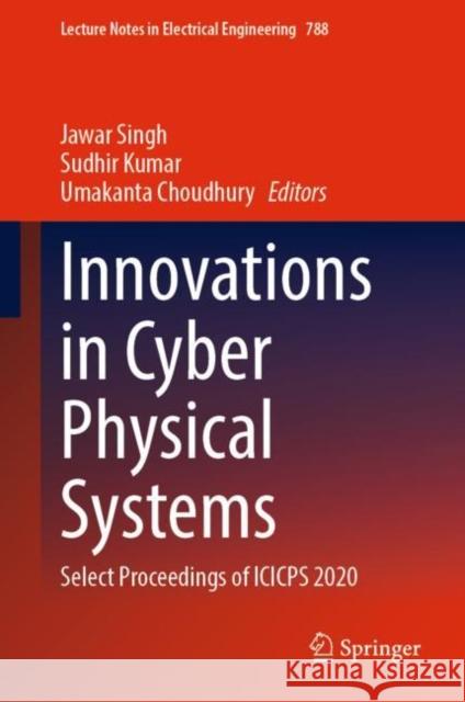 Innovations in Cyber Physical Systems: Select Proceedings of Icicps 2020 Jawar Singh Sudhir Kumar Umakanta Choudhury 9789811641480