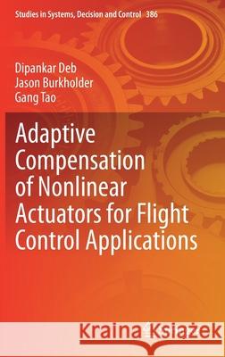 Adaptive Compensation of Nonlinear Actuators for Flight Control Applications Dipankar Deb Jason Burkholder Gang Tao 9789811641602 Springer