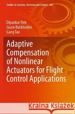 Adaptive Compensation of Nonlinear Actuators for Flight Control Applications Deb, Dipankar, Jason Burkholder, Gang Tao 9789811641633 Springer Nature Singapore