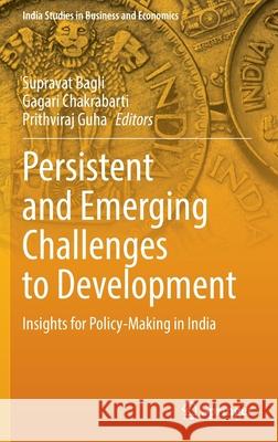 Persistent and Emerging Challenges to Development: Insights for Policy-Making in India Supravat Bagli Gagari Chakrabarti Prithviraj Guha 9789811641800