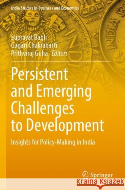 Persistent and Emerging Challenges to Development: Insights for Policy-Making in India Supravat Bagli Gagari Chakrabarti Prithviraj Guha 9789811641831