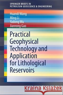 Practical Geophysical Technology and Application for Lithological Reservoirs Huandi Wang Ming Li Yadong Wu 9789811641992 Springer