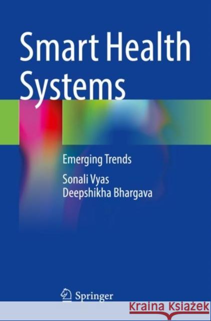 Smart Health Systems: Emerging Trends Vyas, Sonali 9789811642036
