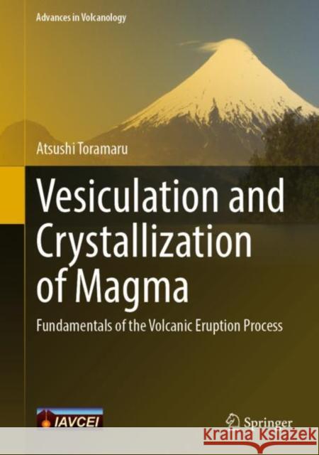Vesiculation and Crystallization of Magma: Fundamentals of the Volcanic Eruption Process Atsushi Toramaru 9789811642081 Springer