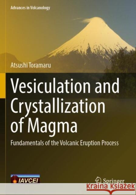 Vesiculation and Crystallization of Magma: Fundamentals of the Volcanic Eruption Process Atsushi Toramaru 9789811642111 Springer