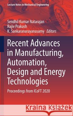 Recent Advances in Manufacturing, Automation, Design and Energy Technologies: Proceedings from Icoft 2020 Sendhil Kumar Natarajan Rajiv Prakash K. Sankaranarayanasamy 9789811642210 Springer