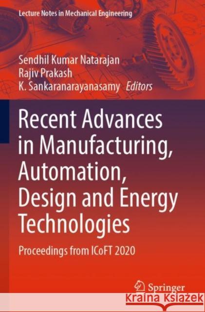 Recent Advances in Manufacturing, Automation, Design and Energy Technologies: Proceedings from Icoft 2020 Natarajan, Sendhil Kumar 9789811642241