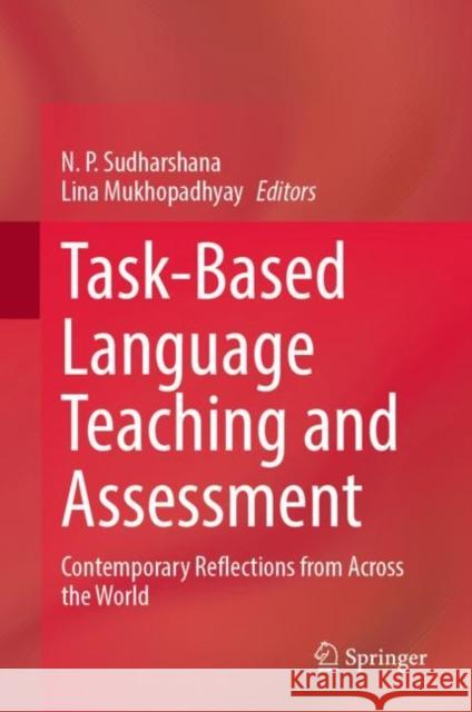 Task-Based Language Teaching and Assessment: Contemporary Reflections from Across the World N. P. Sudharshana Lina Mukhopadhyay 9789811642258 Springer