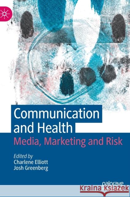 Communication and Health: Media, Marketing and Risk Charlene Elliott Joshua Greenberg 9789811642890 Palgrave MacMillan