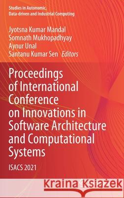 Proceedings of International Conference on Innovations in Software Architecture and Computational Systems: Isacs 2021 Jyotsna Kumar Mandal Somnath Mukhopadhyay Aynur Unal 9789811643002