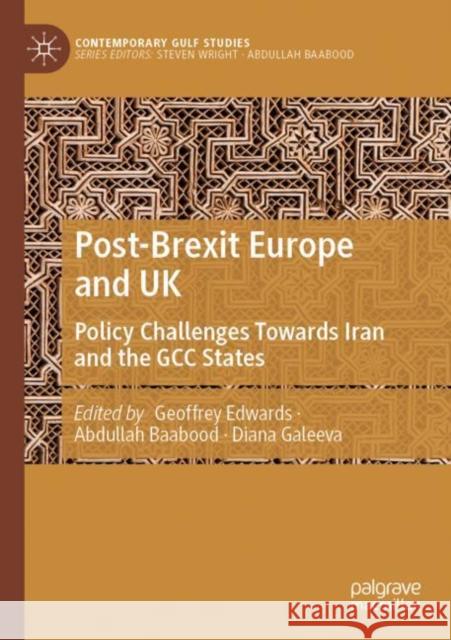 Post-Brexit Europe and UK: Policy Challenges Towards Iran and the Gcc States Geoffrey Edwards Abdullah Baabood Diana Galeeva 9789811643040 Palgrave MacMillan