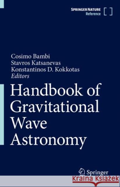 Handbook of Gravitational Wave Astronomy Cosimo Bambi Stavros Katsanevas Kostantinos D. Kokkotas 9789811643057 Springer
