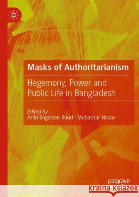 Masks of Authoritarianism: Hegemony, Power and Public Life in Bangladesh Ruud, Arild Engelsen 9789811643163