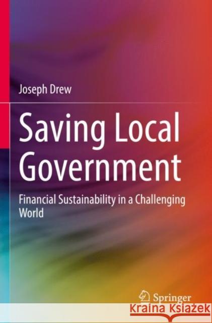 Saving Local Government: Financial Sustainability in a Challenging World Joseph Drew 9789811643347