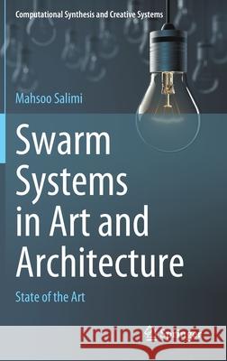Swarm Systems in Art and Architecture: State of the Art Mahsoo Salimi 9789811643569 Springer