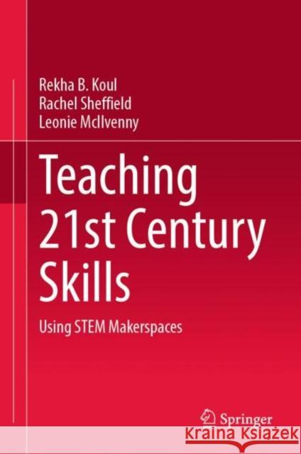 Teaching 21st Century Skills: Using Stem Makerspaces Koul, Rekha B. 9789811643606 Springer