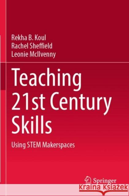 Teaching 21st Century Skills: Using Stem Makerspaces Koul, Rekha B. 9789811643637 Springer Verlag, Singapore