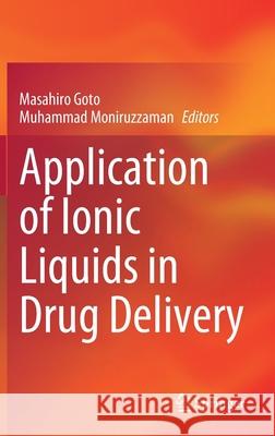 Application of Ionic Liquids in Drug Delivery Masahiro Goto Muhammad Moniruzzaman 9789811643644 Springer
