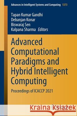 Advanced Computational Paradigms and Hybrid Intelligent Computing: Proceedings of Icaccp 2021 Tapan Kumar Gandhi Debanjan Konar Biswaraj Sen 9789811643682 Springer