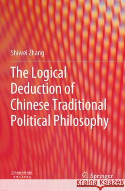 The Logical Deduction of Chinese Traditional Political Philosophy Shiwei Zhang Wu Lihuan Wang Huashu 9789811643781