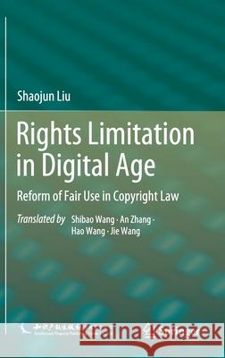 Rights Limitation in Digital Age: Reform of Fair Use in Copyright Law Shaojun Liu Shibao Wang Ying Li 9789811643798 Springer