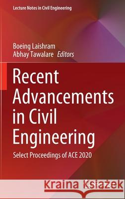 Recent Advancements in Civil Engineering: Select Proceedings of Ace 2020 Boeing Laishram Abhay Tawalare 9789811643958 Springer