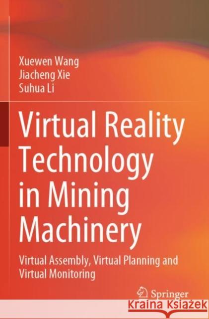 Virtual Reality Technology in Mining Machinery: Virtual Assembly, Virtual Planning and Virtual Monitoring Wang, Xuewen 9789811644108 Springer Nature Singapore