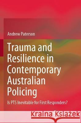 Trauma and Resilience in Contemporary Australian Policing: Is Pts Inevitable for First Responders? Paterson, Andrew 9789811644184