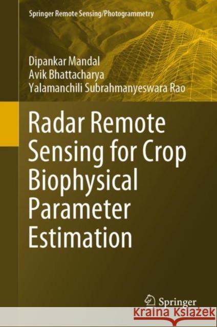 Radar Remote Sensing for Crop Biophysical Parameter Estimation Dipankar Mandal Avik Bhattacharya Yalamanchili Subrahmanyeswara Rao 9789811644238