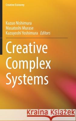 Creative Complex Systems Kazuo Nishimura Masatoshi Murase Kazuyoshi Yoshimura 9789811644566