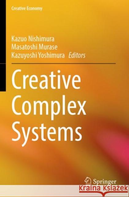 Creative Complex Systems Kazuo Nishimura Masatoshi Murase Kazuyoshi Yoshimura 9789811644597 Springer