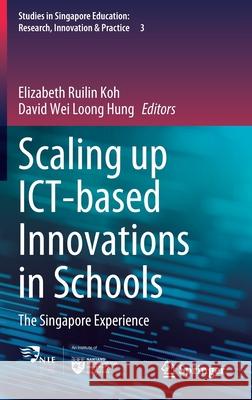 Scaling Up Ict-Based Innovations in Schools: The Singapore Experience Elizabeth Ruilin Koh David Wei Loong Hung 9789811644689 Springer