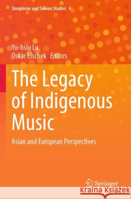 The Legacy of Indigenous Music: Asian and European Perspectives Lu, Yu-Hsiu 9789811644757