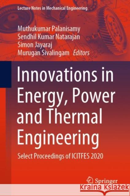 Innovations in Energy, Power and Thermal Engineering: Select Proceedings of Icitfes 2020 Muthukumar Palanisamy Sendhil Kumar Natarajan Simon Jayaraj 9789811644887 Springer