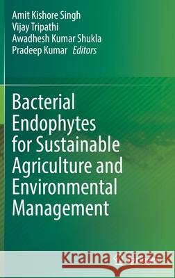 Bacterial Endophytes for Sustainable Agriculture and Environmental Management Amit Kishore Singh Vijay Tripathi Awadhesh Kumar Shukla 9789811644962